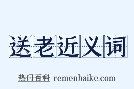 送老近义词是什么意思的图片